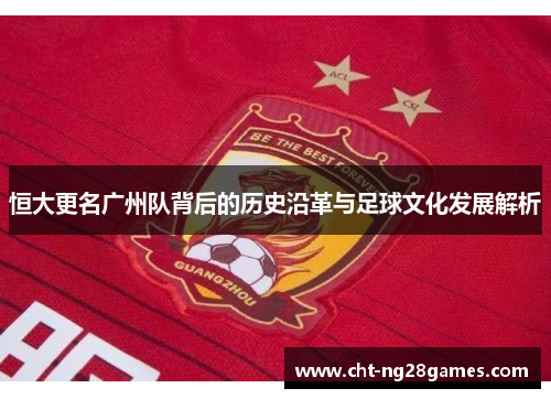 恒大更名广州队背后的历史沿革与足球文化发展解析