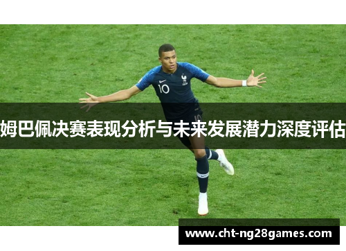 姆巴佩决赛表现分析与未来发展潜力深度评估