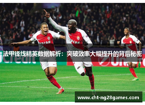 法甲锋线精英数据解析：突破效率大幅提升的背后秘密