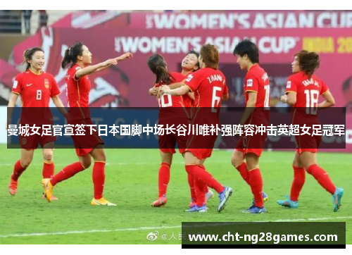 曼城女足官宣签下日本国脚中场长谷川唯补强阵容冲击英超女足冠军